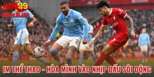 IM Thể Thao - Hòa Mình Vào Nhịp Đấu Sôi Động Tại MM99