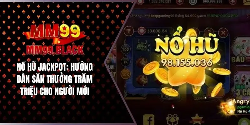 Nổ Hũ Jackpot: Hướng Dẫn Săn Thưởng Trăm Triệu Cho Người Mới