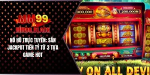 Nổ Hũ Trực Tuyến: Săn Jackpot Tiền Tỷ Từ 3 Tựa Game Hot