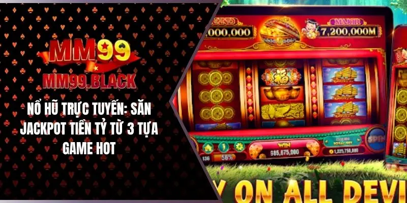 Nổ Hũ Trực Tuyến: Săn Jackpot Tiền Tỷ Từ 3 Tựa Game Hot